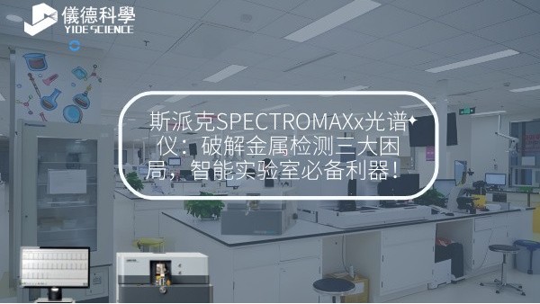 斯派克SPECTROMAXx光谱仪：破解金属检测三大困局，智能实验室必备利器！