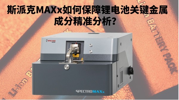 新能源崛起：斯派克MAXx如何保障锂电池关键金属成分精准分析？