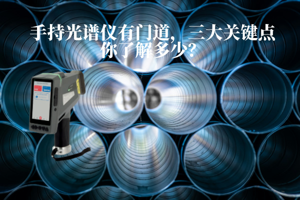 手持光谱仪有门道，三大关键点你了解多少？